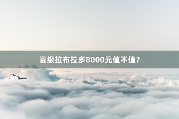 赛级拉布拉多8000元值不值？